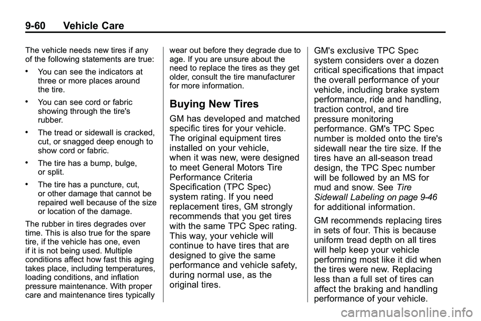 GMC TERRAIN 2010 Owners Manual 9-60 Vehicle Care
The vehicle needs new tires if any
of the following statements are true:
.You can see the indicators at
three or more places around
the tire.
.You can see cord or fabric
showing thro GMC TERRAIN 2010 Owners Manual 9-60 Vehicle Care
The vehicle needs new tires if any
of the following statements are true:
.You can see the indicators at
three or more places around
the tire.
.You can see cord or fabric
showing thro