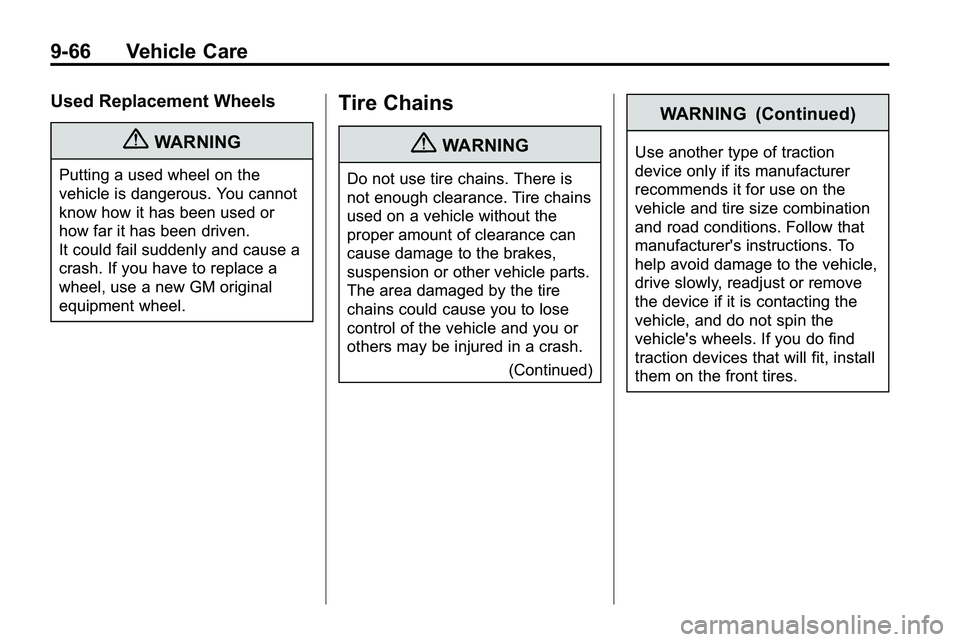 GMC TERRAIN 2010 Owners Manual 9-66 Vehicle Care
Used Replacement Wheels
{WARNING
Putting a used wheel on the
vehicle is dangerous. You cannot
know how it has been used or
how far it has been driven.
It could fail suddenly and caus GMC TERRAIN 2010 Owners Manual 9-66 Vehicle Care
Used Replacement Wheels
{WARNING
Putting a used wheel on the
vehicle is dangerous. You cannot
know how it has been used or
how far it has been driven.
It could fail suddenly and caus