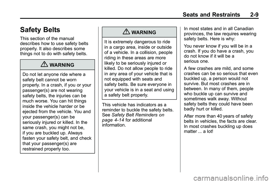 GMC TERRAIN 2010 Owners Guide Seats and Restraints 2-9
Safety Belts
This section of the manual
describes how to use safety belts
properly. It also describes some
things not to do with safety belts.
{WARNING
Do not let anyone ride 