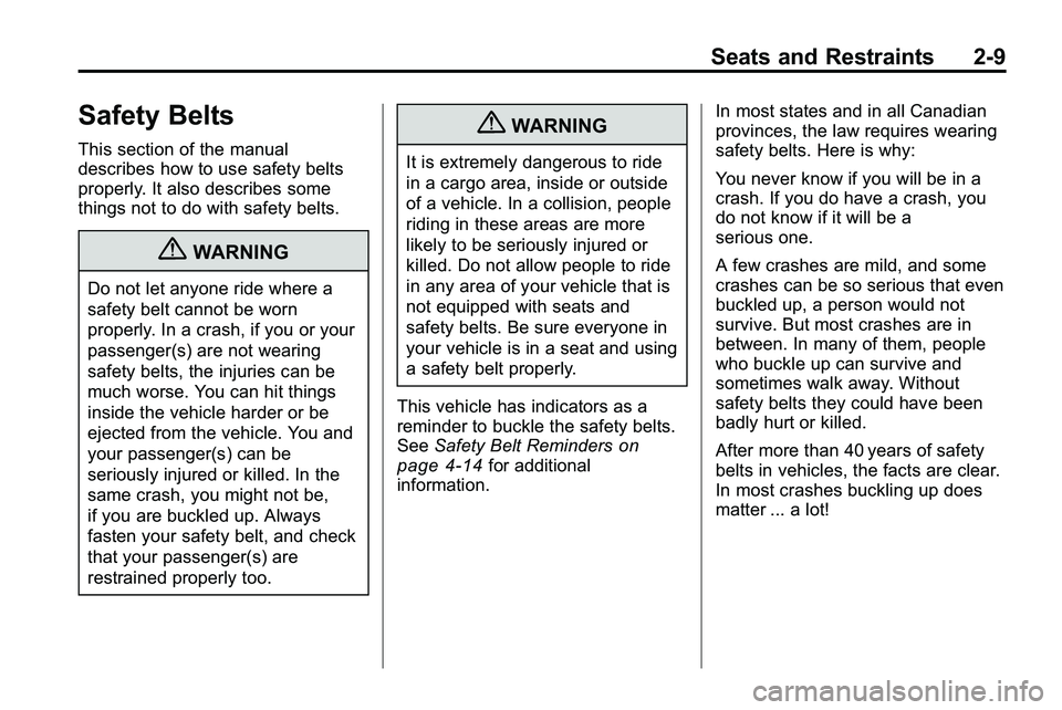 GMC TERRAIN 2010 Owners Guide Seats and Restraints 2-9
Safety Belts
This section of the manual
describes how to use safety belts
properly. It also describes some
things not to do with safety belts.
{WARNING
Do not let anyone ride 