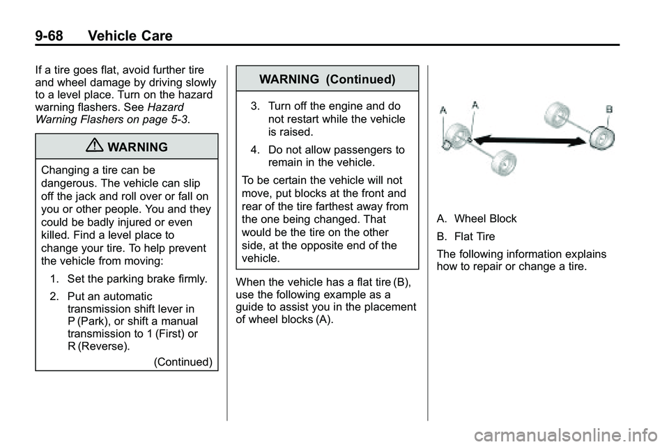 GMC TERRAIN 2010 Owners Manual 9-68 Vehicle Care
If a tire goes flat, avoid further tire
and wheel damage by driving slowly
to a level place. Turn on the hazard
warning flashers. SeeHazard
Warning Flashers on page 5‑3.
{WARNING
C GMC TERRAIN 2010 Owners Manual 9-68 Vehicle Care
If a tire goes flat, avoid further tire
and wheel damage by driving slowly
to a level place. Turn on the hazard
warning flashers. SeeHazard
Warning Flashers on page 5‑3.
{WARNING
C