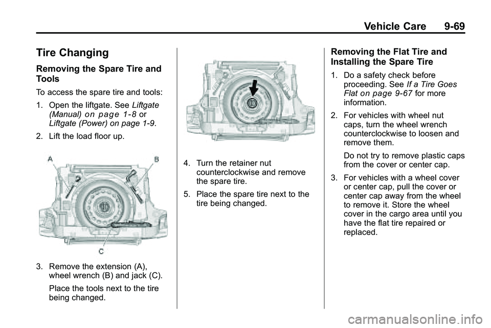 GMC TERRAIN 2010 Owners Manual Vehicle Care 9-69
Tire Changing
Removing the Spare Tire and
Tools
To access the spare tire and tools:
1. Open the liftgate. SeeLiftgate
(Manual)
on page 1‑8or
Liftgate (Power) on page 1‑9.
2. Lift GMC TERRAIN 2010 Owners Manual Vehicle Care 9-69
Tire Changing
Removing the Spare Tire and
Tools
To access the spare tire and tools:
1. Open the liftgate. SeeLiftgate
(Manual)
on page 1‑8or
Liftgate (Power) on page 1‑9.
2. Lift