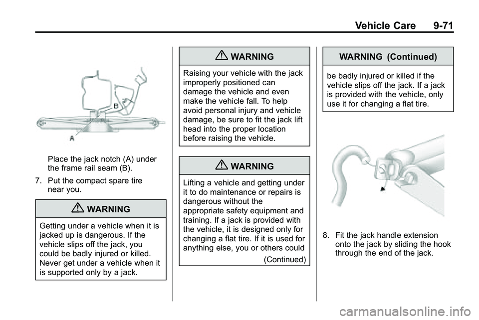 GMC TERRAIN 2010 Owners Manual Vehicle Care 9-71
Place the jack notch (A) under
the frame rail seam (B).
7. Put the compact spare tire near you.
{WARNING
Getting under a vehicle when it is
jacked up is dangerous. If the
vehicle sli GMC TERRAIN 2010 Owners Manual Vehicle Care 9-71
Place the jack notch (A) under
the frame rail seam (B).
7. Put the compact spare tire near you.
{WARNING
Getting under a vehicle when it is
jacked up is dangerous. If the
vehicle sli