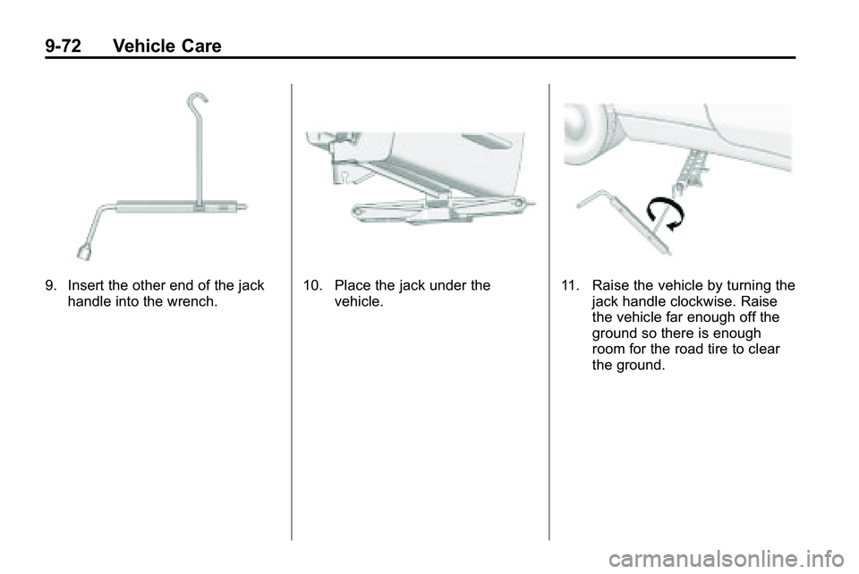 GMC TERRAIN 2010 Owners Manual 9-72 Vehicle Care
9. Insert the other end of the jackhandle into the wrench.10. Place the jack under the vehicle.11. Raise the vehicle by turning thejack handle clockwise. Raise
the vehicle far enough GMC TERRAIN 2010 Owners Manual 9-72 Vehicle Care
9. Insert the other end of the jackhandle into the wrench.10. Place the jack under the vehicle.11. Raise the vehicle by turning thejack handle clockwise. Raise
the vehicle far enough