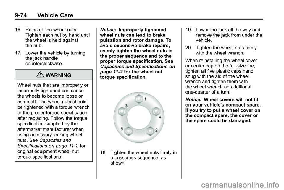 GMC TERRAIN 2010 Owners Manual 9-74 Vehicle Care
16. Reinstall the wheel nuts.Tighten each nut by hand until
the wheel is held against
the hub.
17. Lower the vehicle by turning the jack handle
counterclockwise.
{WARNING
Wheel nuts GMC TERRAIN 2010 Owners Manual 9-74 Vehicle Care
16. Reinstall the wheel nuts.Tighten each nut by hand until
the wheel is held against
the hub.
17. Lower the vehicle by turning the jack handle
counterclockwise.
{WARNING
Wheel nuts