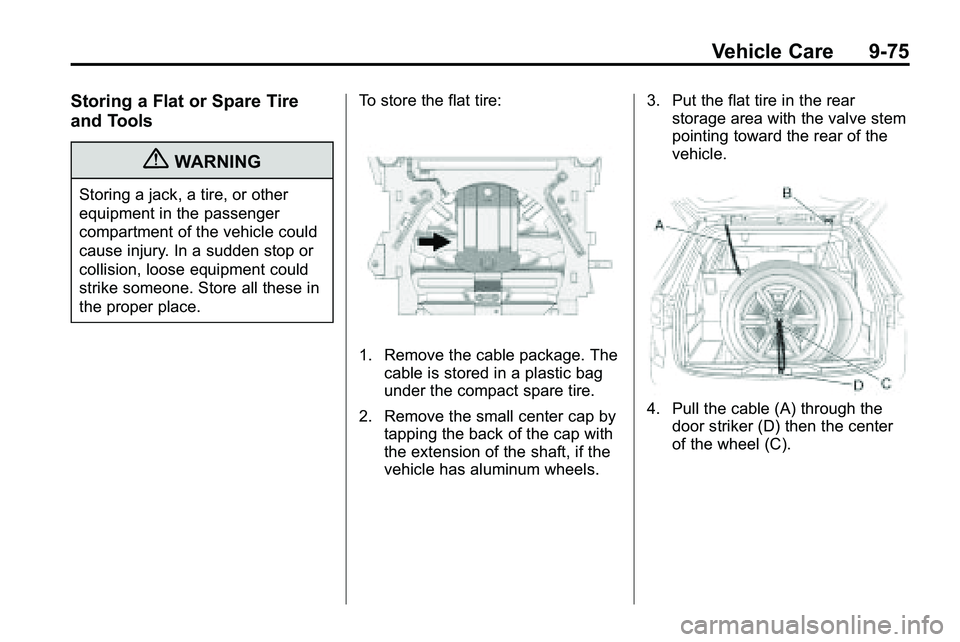 GMC TERRAIN 2010 Owners Manual Vehicle Care 9-75
Storing a Flat or Spare Tire
and Tools
{WARNING
Storing a jack, a tire, or other
equipment in the passenger
compartment of the vehicle could
cause injury. In a sudden stop or
collisi GMC TERRAIN 2010 Owners Manual Vehicle Care 9-75
Storing a Flat or Spare Tire
and Tools
{WARNING
Storing a jack, a tire, or other
equipment in the passenger
compartment of the vehicle could
cause injury. In a sudden stop or
collisi