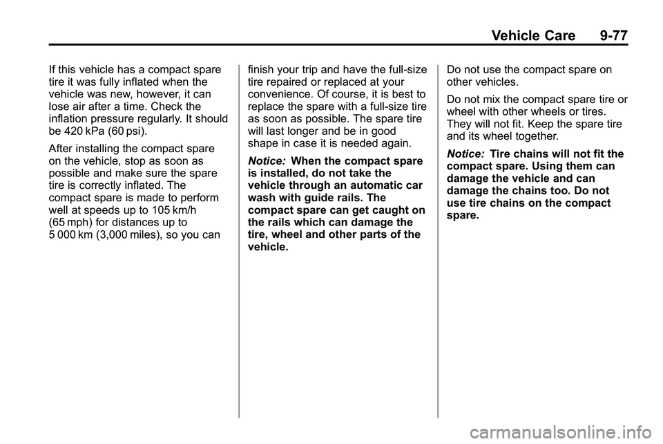 GMC TERRAIN 2010 Owners Manual Vehicle Care 9-77
If this vehicle has a compact spare
tire it was fully inflated when the
vehicle was new, however, it can
lose air after a time. Check the
inflation pressure regularly. It should
be 4 GMC TERRAIN 2010 Owners Manual Vehicle Care 9-77
If this vehicle has a compact spare
tire it was fully inflated when the
vehicle was new, however, it can
lose air after a time. Check the
inflation pressure regularly. It should
be 4
