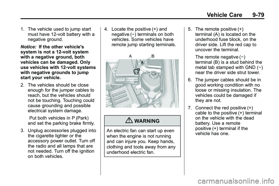 GMC TERRAIN 2010  Owners Manual Vehicle Care 9-79
1. The vehicle used to jump startmust have 12-volt battery with a
negative ground.
Notice: If the other vehicle's
system is not a 12-volt system
with a negative ground, both
vehi