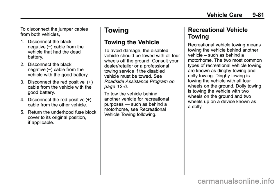 GMC TERRAIN 2010  Owners Manual Vehicle Care 9-81
To disconnect the jumper cables
from both vehicles,
1. Disconnect the blacknegative (−) cable from the
vehicle that had the dead
battery.
2. Disconnect the black negative (−) cab