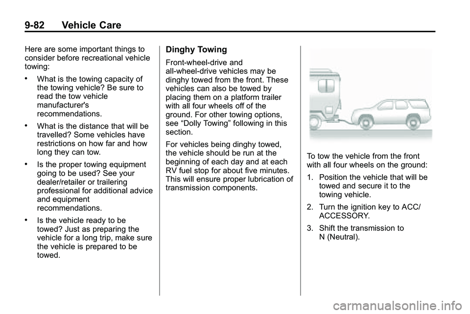 GMC TERRAIN 2010 Owners Manual 9-82 Vehicle Care
Here are some important things to
consider before recreational vehicle
towing:
.What is the towing capacity of
the towing vehicle? Be sure to
read the tow vehicle
manufacturer's
GMC TERRAIN 2010 Owners Manual 9-82 Vehicle Care
Here are some important things to
consider before recreational vehicle
towing:
.What is the towing capacity of
the towing vehicle? Be sure to
read the tow vehicle
manufacturer's