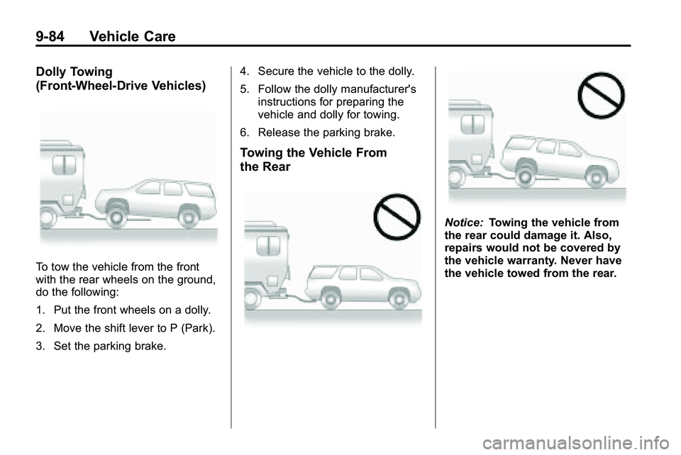 GMC TERRAIN 2010 Owners Manual 9-84 Vehicle Care
Dolly Towing
(Front-Wheel‐Drive Vehicles)
To tow the vehicle from the front
with the rear wheels on the ground,
do the following:
1. Put the front wheels on a dolly.
2. Move the sh GMC TERRAIN 2010 Owners Manual 9-84 Vehicle Care
Dolly Towing
(Front-Wheel‐Drive Vehicles)
To tow the vehicle from the front
with the rear wheels on the ground,
do the following:
1. Put the front wheels on a dolly.
2. Move the sh