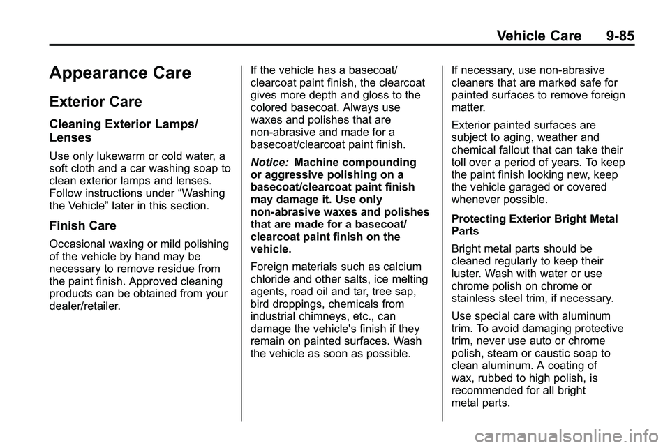 GMC TERRAIN 2010 Owners Manual Vehicle Care 9-85
Appearance Care
Exterior Care
Cleaning Exterior Lamps/
Lenses
Use only lukewarm or cold water, a
soft cloth and a car washing soap to
clean exterior lamps and lenses.
Follow instruct GMC TERRAIN 2010 Owners Manual Vehicle Care 9-85
Appearance Care
Exterior Care
Cleaning Exterior Lamps/
Lenses
Use only lukewarm or cold water, a
soft cloth and a car washing soap to
clean exterior lamps and lenses.
Follow instruct