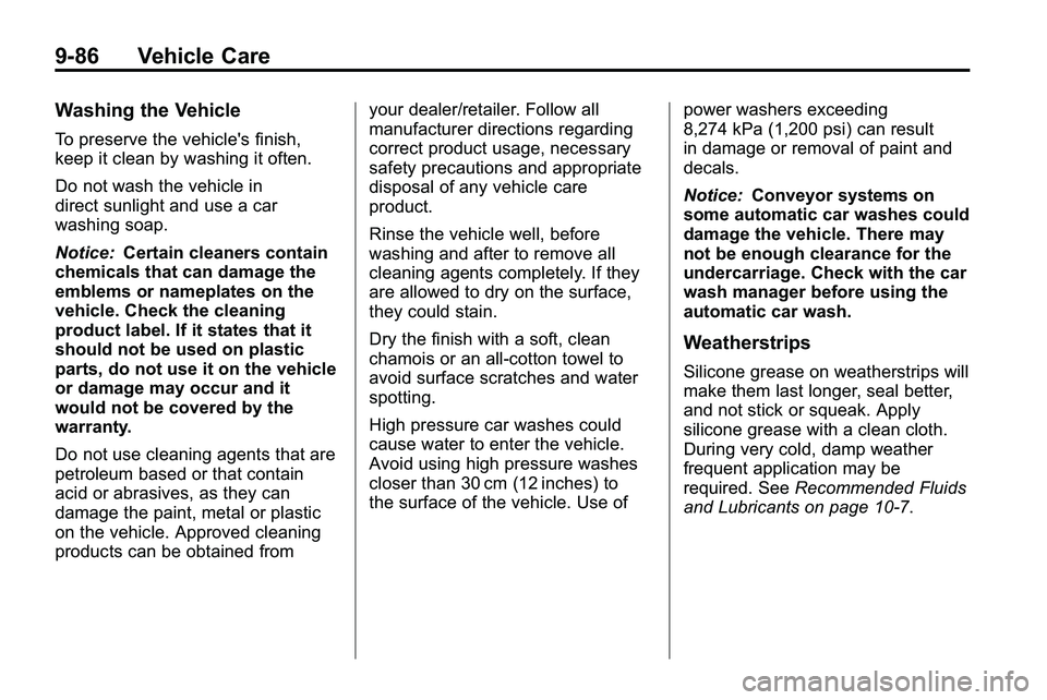 GMC TERRAIN 2010 Owners Manual 9-86 Vehicle Care
Washing the Vehicle
To preserve the vehicle's finish,
keep it clean by washing it often.
Do not wash the vehicle in
direct sunlight and use a car
washing soap.
Notice:Certain cle GMC TERRAIN 2010 Owners Manual 9-86 Vehicle Care
Washing the Vehicle
To preserve the vehicle's finish,
keep it clean by washing it often.
Do not wash the vehicle in
direct sunlight and use a car
washing soap.
Notice:Certain cle