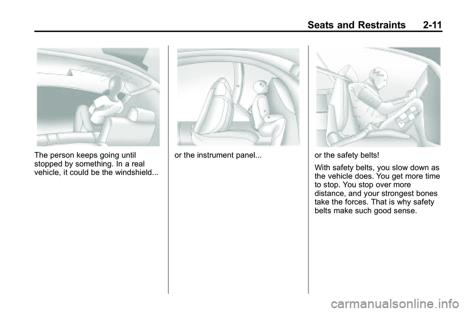 GMC TERRAIN 2010 Owners Guide Seats and Restraints 2-11
The person keeps going until
stopped by something. In a real
vehicle, it could be the windshield...or the instrument panel...or the safety belts!
With safety belts, you slow 