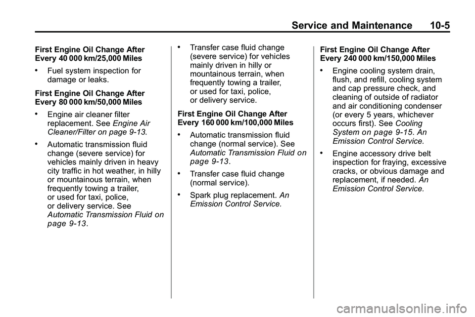 GMC TERRAIN 2010  Owners Manual Service and Maintenance 10-5
First Engine Oil Change After
Every 40 000 km/25,000 Miles
.Fuel system inspection for
damage or leaks.
First Engine Oil Change After
Every 80 000 km/50,000 Miles
.Engine 