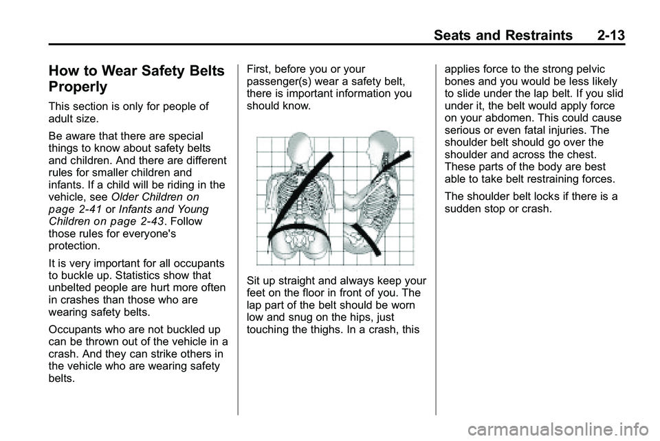 GMC TERRAIN 2010 Owners Guide Seats and Restraints 2-13
How to Wear Safety Belts
Properly
This section is only for people of
adult size.
Be aware that there are special
things to know about safety belts
and children. And there are