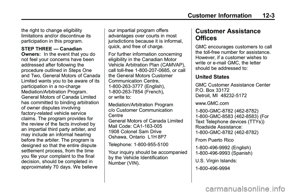 GMC TERRAIN 2010 Owners Manual Customer Information 12-3
the right to change eligibility
limitations and/or discontinue its
participation in this program.
STEP THREE—Canadian
Owners: In the event that you do
not feel your concern GMC TERRAIN 2010 Owners Manual Customer Information 12-3
the right to change eligibility
limitations and/or discontinue its
participation in this program.
STEP THREE—Canadian
Owners: In the event that you do
not feel your concern