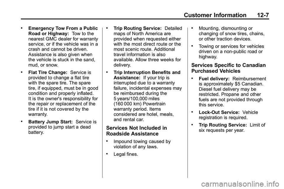 GMC TERRAIN 2010  Owners Manual Customer Information 12-7
.Emergency Tow From a Public
Road or Highway:Tow to the
nearest GMC dealer for warranty
service, or if the vehicle was in a
crash and cannot be driven.
Assistance is also giv