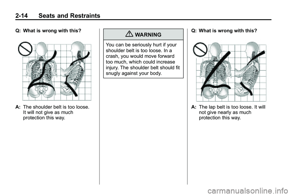 GMC TERRAIN 2010 Owners Guide 2-14 Seats and Restraints
Q: What is wrong with this?
A:The shoulder belt is too loose.
It will not give as much
protection this way.
{WARNING
You can be seriously hurt if your
shoulder belt is too lo