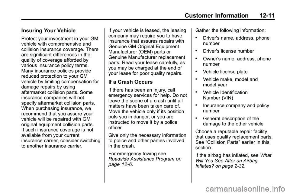 GMC TERRAIN 2010 Owners Manual Customer Information 12-11
Insuring Your Vehicle
Protect your investment in your GM
vehicle with comprehensive and
collision insurance coverage. There
are significant differences in the
quality of cov GMC TERRAIN 2010 Owners Manual Customer Information 12-11
Insuring Your Vehicle
Protect your investment in your GM
vehicle with comprehensive and
collision insurance coverage. There
are significant differences in the
quality of cov
