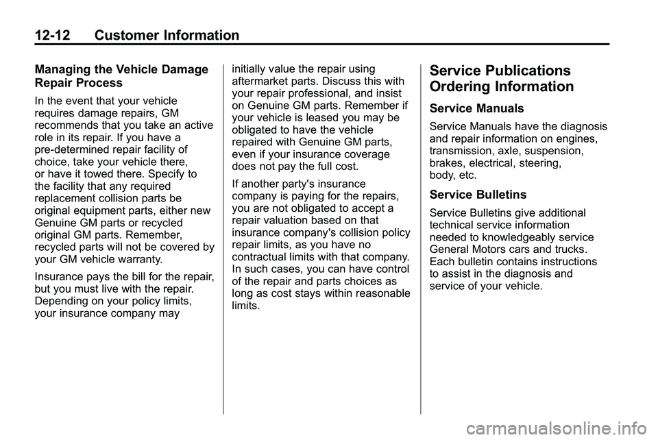 GMC TERRAIN 2010 Owners Manual 12-12 Customer Information
Managing the Vehicle Damage
Repair Process
In the event that your vehicle
requires damage repairs, GM
recommends that you take an active
role in its repair. If you have a
pr GMC TERRAIN 2010 Owners Manual 12-12 Customer Information
Managing the Vehicle Damage
Repair Process
In the event that your vehicle
requires damage repairs, GM
recommends that you take an active
role in its repair. If you have a
pr