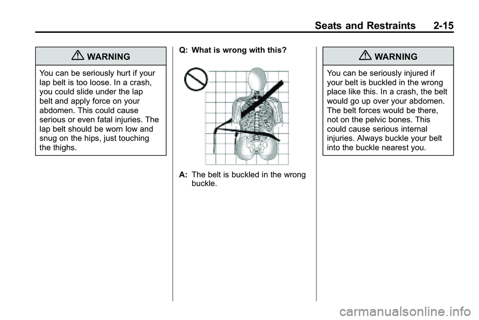 GMC TERRAIN 2010 Service Manual Seats and Restraints 2-15
{WARNING
You can be seriously hurt if your
lap belt is too loose. In a crash,
you could slide under the lap
belt and apply force on your
abdomen. This could cause
serious or 