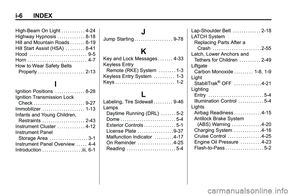 GMC TERRAIN 2010  Owners Manual i-6 INDEX
High-Beam On Light . . . . . . . . . . . 4-24
Highway Hypnosis . . . . . . . . . . . . . 8-18
Hill and Mountain Roads . . . . . . . 8-19
Hill Start Assist (HSA) . . . . . . . . . 8-41
Hood .