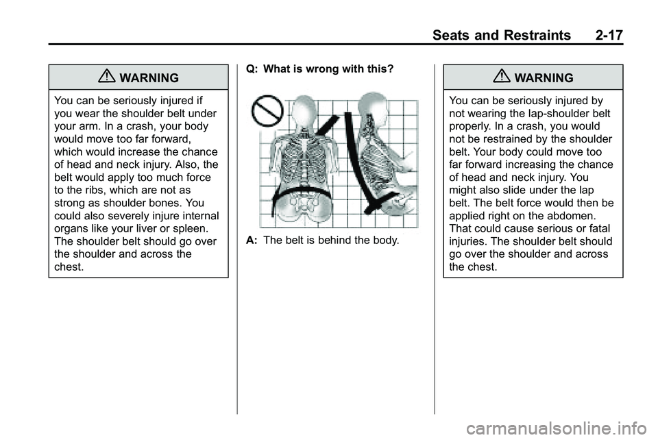 GMC TERRAIN 2010 Service Manual Seats and Restraints 2-17
{WARNING
You can be seriously injured if
you wear the shoulder belt under
your arm. In a crash, your body
would move too far forward,
which would increase the chance
of head 