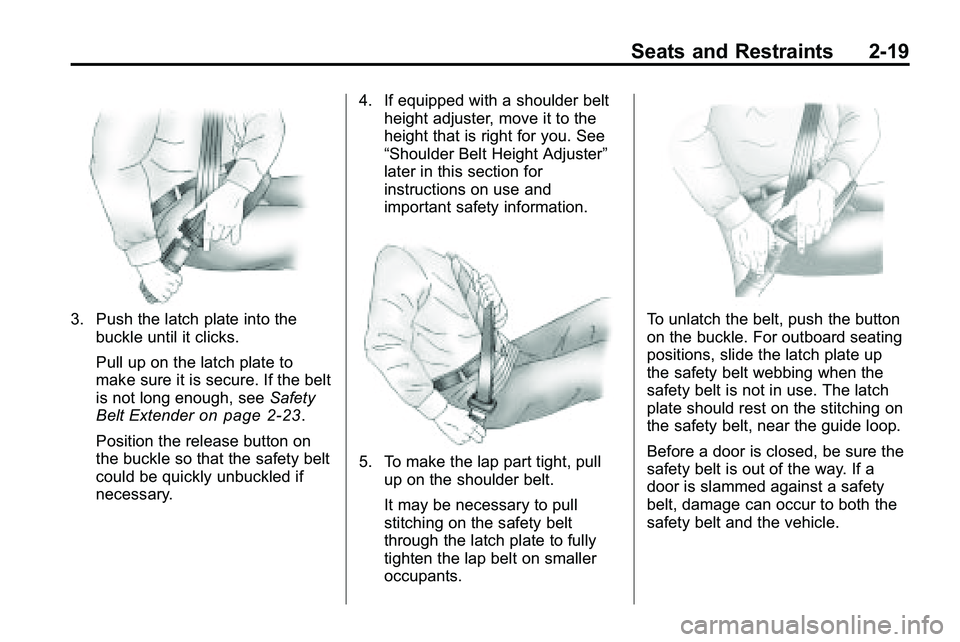 GMC TERRAIN 2010 Service Manual Seats and Restraints 2-19
3. Push the latch plate into thebuckle until it clicks.
Pull up on the latch plate to
make sure it is secure. If the belt
is not long enough, see Safety
Belt Extender
on page