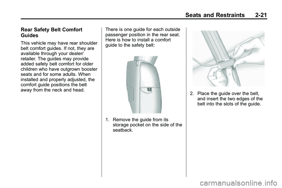 GMC TERRAIN 2010 Service Manual Seats and Restraints 2-21
Rear Safety Belt Comfort
Guides
This vehicle may have rear shoulder
belt comfort guides. If not, they are
available through your dealer/
retailer. The guides may provide
adde