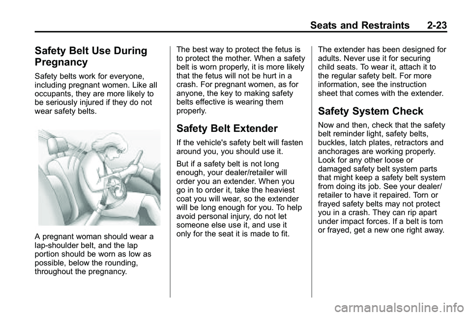 GMC TERRAIN 2010  Owners Manual Seats and Restraints 2-23
Safety Belt Use During
Pregnancy
Safety belts work for everyone,
including pregnant women. Like all
occupants, they are more likely to
be seriously injured if they do not
wea