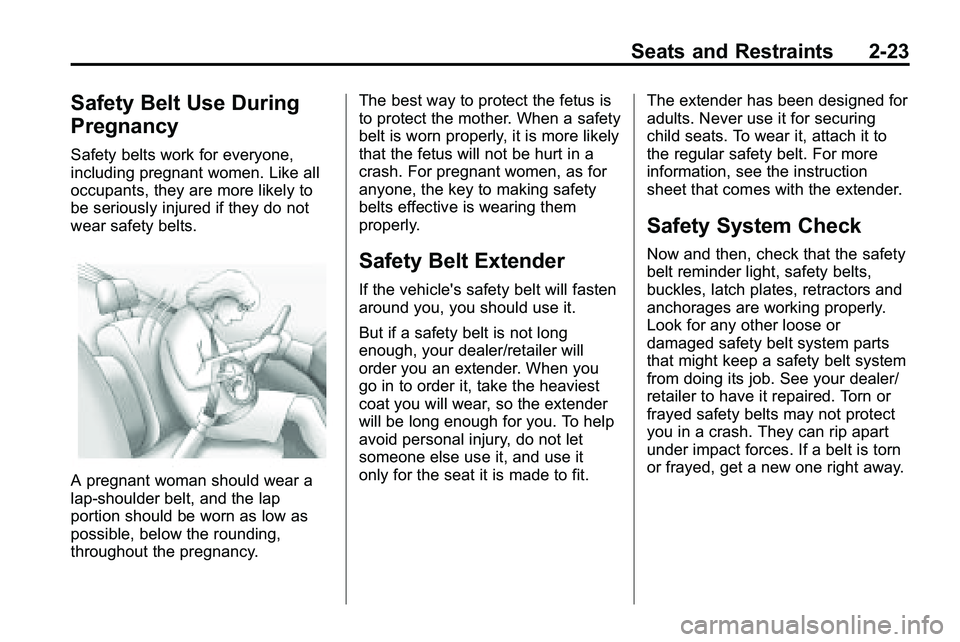 GMC TERRAIN 2010 User Guide Seats and Restraints 2-23
Safety Belt Use During
Pregnancy
Safety belts work for everyone,
including pregnant women. Like all
occupants, they are more likely to
be seriously injured if they do not
wea GMC TERRAIN 2010 User Guide Seats and Restraints 2-23
Safety Belt Use During
Pregnancy
Safety belts work for everyone,
including pregnant women. Like all
occupants, they are more likely to
be seriously injured if they do not
wea