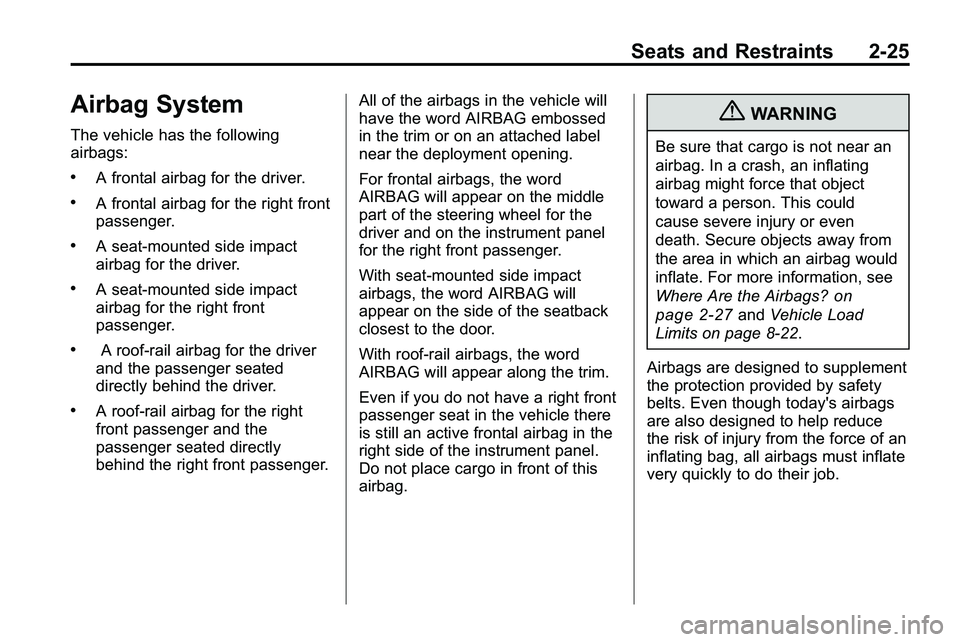 GMC TERRAIN 2010 Owners Manual Seats and Restraints 2-25
Airbag System
The vehicle has the following
airbags:
.A frontal airbag for the driver.
.A frontal airbag for the right front
passenger.
.A seat-mounted side impact
airbag for GMC TERRAIN 2010 Owners Manual Seats and Restraints 2-25
Airbag System
The vehicle has the following
airbags:
.A frontal airbag for the driver.
.A frontal airbag for the right front
passenger.
.A seat-mounted side impact
airbag for