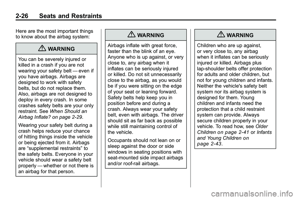 GMC TERRAIN 2010  Owners Manual 2-26 Seats and Restraints
Here are the most important things
to know about the airbag system:
{WARNING
You can be severely injured or
killed in a crash if you are not
wearing your safety belt—even i