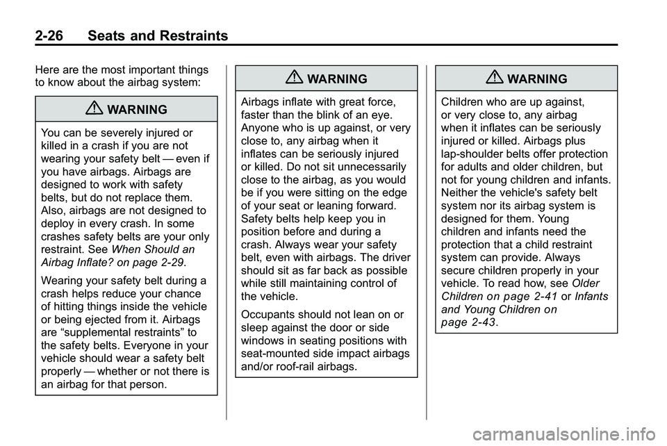 GMC TERRAIN 2010 Workshop Manual 2-26 Seats and Restraints
Here are the most important things
to know about the airbag system:
{WARNING
You can be severely injured or
killed in a crash if you are not
wearing your safety belt—even i GMC TERRAIN 2010 Workshop Manual 2-26 Seats and Restraints
Here are the most important things
to know about the airbag system:
{WARNING
You can be severely injured or
killed in a crash if you are not
wearing your safety belt—even i