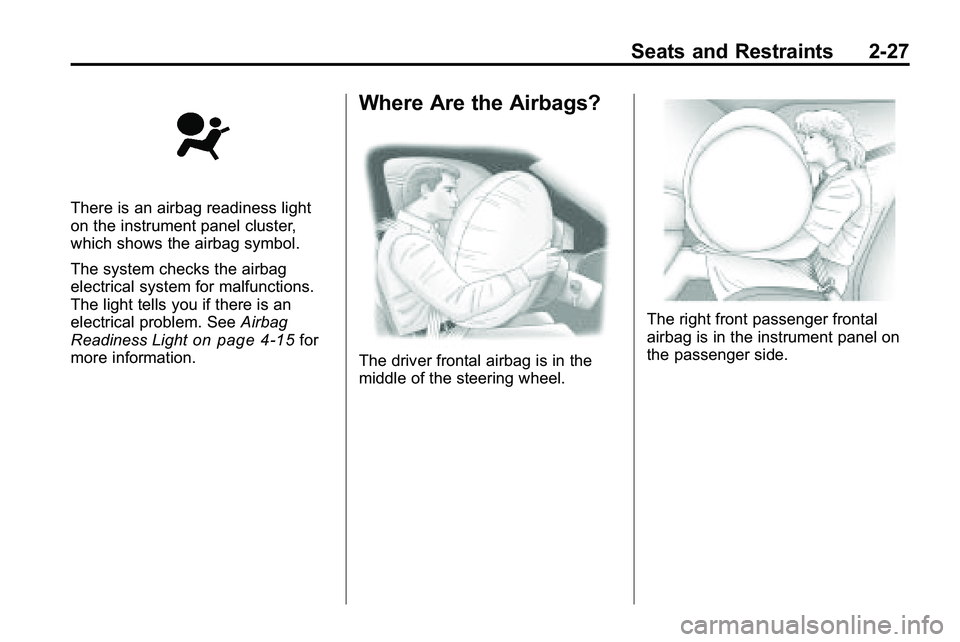 GMC TERRAIN 2010 Owners Manual Seats and Restraints 2-27
There is an airbag readiness light
on the instrument panel cluster,
which shows the airbag symbol.
The system checks the airbag
electrical system for malfunctions.
The light GMC TERRAIN 2010 Owners Manual Seats and Restraints 2-27
There is an airbag readiness light
on the instrument panel cluster,
which shows the airbag symbol.
The system checks the airbag
electrical system for malfunctions.
The light