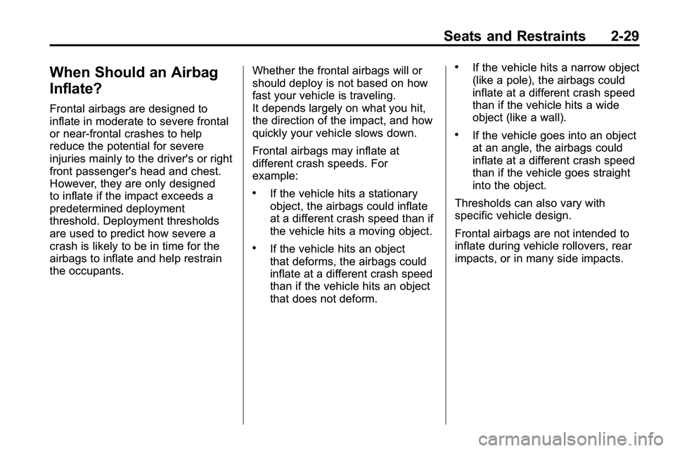 GMC TERRAIN 2010 Workshop Manual Seats and Restraints 2-29
When Should an Airbag
Inflate?
Frontal airbags are designed to
inflate in moderate to severe frontal
or near-frontal crashes to help
reduce the potential for severe
injuries GMC TERRAIN 2010 Workshop Manual Seats and Restraints 2-29
When Should an Airbag
Inflate?
Frontal airbags are designed to
inflate in moderate to severe frontal
or near-frontal crashes to help
reduce the potential for severe
injuries