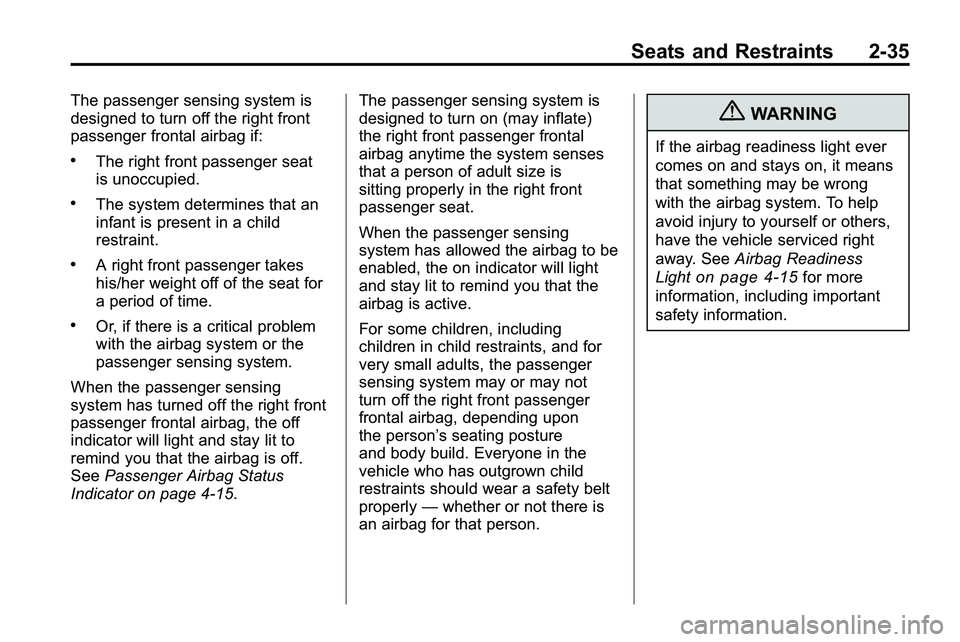 GMC TERRAIN 2010  Owners Manual Seats and Restraints 2-35
The passenger sensing system is
designed to turn off the right front
passenger frontal airbag if:
.The right front passenger seat
is unoccupied.
.The system determines that a