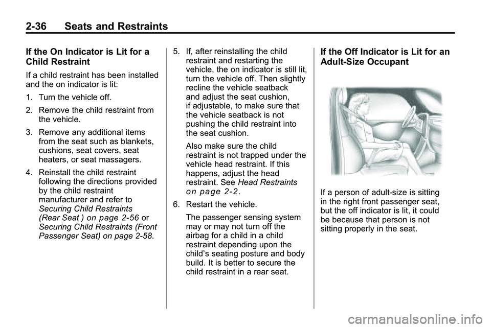 GMC TERRAIN 2010  Owners Manual 2-36 Seats and Restraints
If the On Indicator is Lit for a
Child Restraint
If a child restraint has been installed
and the on indicator is lit:
1. Turn the vehicle off.
2. Remove the child restraint f