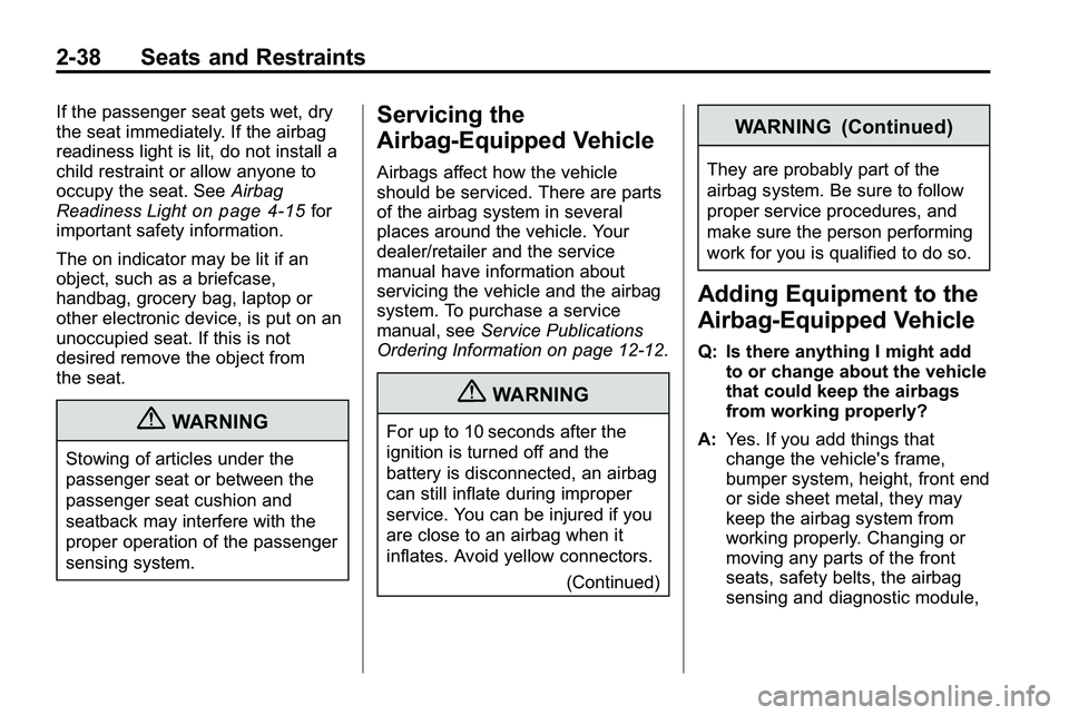 GMC TERRAIN 2010  Owners Manual 2-38 Seats and Restraints
If the passenger seat gets wet, dry
the seat immediately. If the airbag
readiness light is lit, do not install a
child restraint or allow anyone to
occupy the seat. SeeAirbag