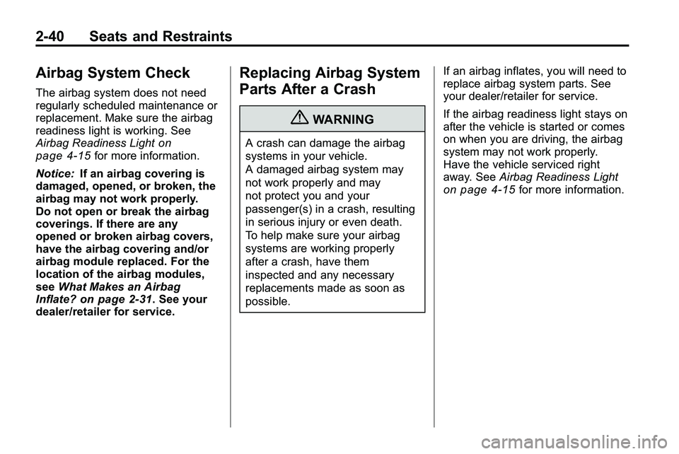 GMC TERRAIN 2010 User Guide 2-40 Seats and Restraints
Airbag System Check
The airbag system does not need
regularly scheduled maintenance or
replacement. Make sure the airbag
readiness light is working. See
Airbag Readiness Ligh GMC TERRAIN 2010 User Guide 2-40 Seats and Restraints
Airbag System Check
The airbag system does not need
regularly scheduled maintenance or
replacement. Make sure the airbag
readiness light is working. See
Airbag Readiness Ligh