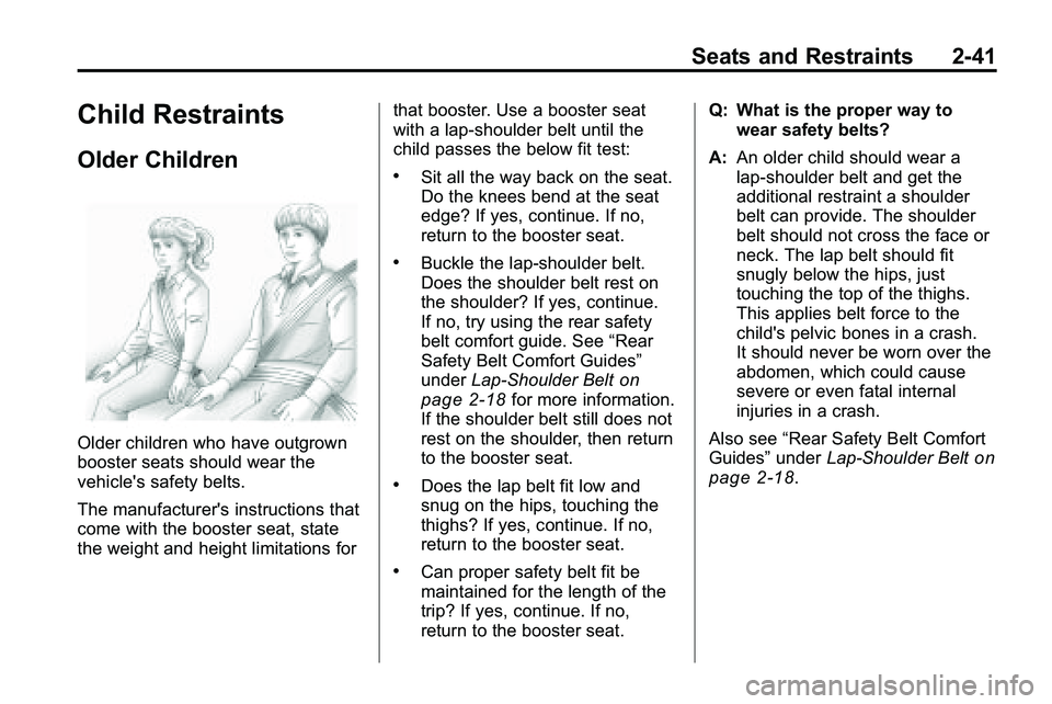 GMC TERRAIN 2010 Repair Manual Seats and Restraints 2-41
Child Restraints
Older Children
Older children who have outgrown
booster seats should wear the
vehicle's safety belts.
The manufacturer's instructions that
come with GMC TERRAIN 2010 Repair Manual Seats and Restraints 2-41
Child Restraints
Older Children
Older children who have outgrown
booster seats should wear the
vehicle's safety belts.
The manufacturer's instructions that
come with