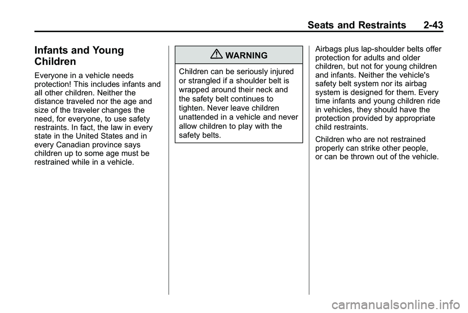 GMC TERRAIN 2010 Repair Manual Seats and Restraints 2-43
Infants and Young
Children
Everyone in a vehicle needs
protection! This includes infants and
all other children. Neither the
distance traveled nor the age and
size of the tra GMC TERRAIN 2010 Repair Manual Seats and Restraints 2-43
Infants and Young
Children
Everyone in a vehicle needs
protection! This includes infants and
all other children. Neither the
distance traveled nor the age and
size of the tra