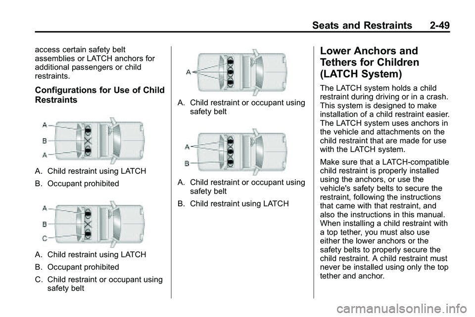 GMC TERRAIN 2010 Manual PDF Seats and Restraints 2-49
access certain safety belt
assemblies or LATCH anchors for
additional passengers or child
restraints.
Configurations for Use of Child
Restraints
A. Child restraint using LATC GMC TERRAIN 2010 Manual PDF Seats and Restraints 2-49
access certain safety belt
assemblies or LATCH anchors for
additional passengers or child
restraints.
Configurations for Use of Child
Restraints
A. Child restraint using LATC