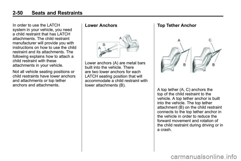 GMC TERRAIN 2010 Manual PDF 2-50 Seats and Restraints
In order to use the LATCH
system in your vehicle, you need
a child restraint that has LATCH
attachments. The child restraint
manufacturer will provide you with
instructions o GMC TERRAIN 2010 Manual PDF 2-50 Seats and Restraints
In order to use the LATCH
system in your vehicle, you need
a child restraint that has LATCH
attachments. The child restraint
manufacturer will provide you with
instructions o