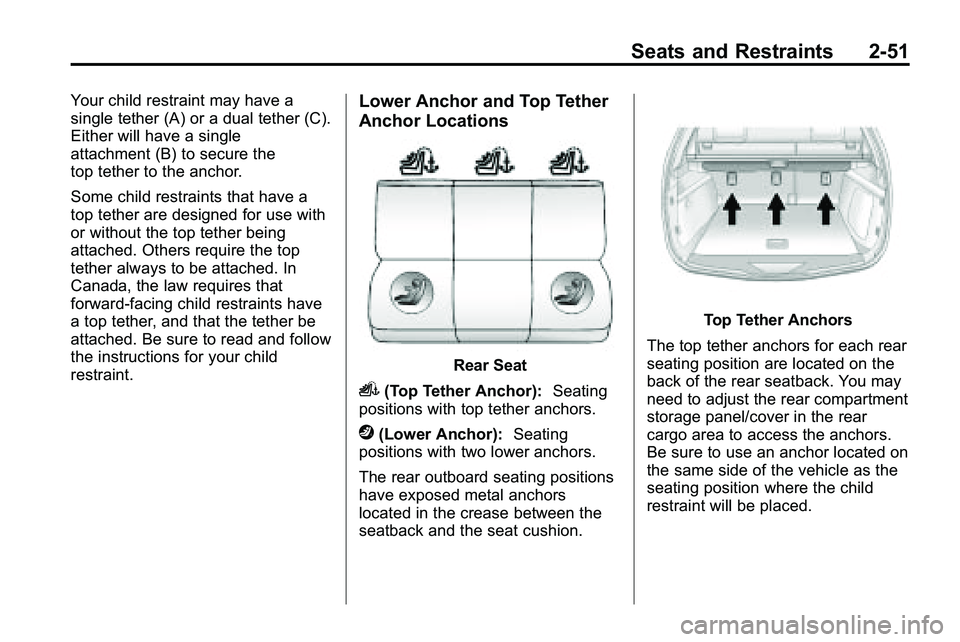 GMC TERRAIN 2010 Manual PDF Seats and Restraints 2-51
Your child restraint may have a
single tether (A) or a dual tether (C).
Either will have a single
attachment (B) to secure the
top tether to the anchor.
Some child restraints GMC TERRAIN 2010 Manual PDF Seats and Restraints 2-51
Your child restraint may have a
single tether (A) or a dual tether (C).
Either will have a single
attachment (B) to secure the
top tether to the anchor.
Some child restraints