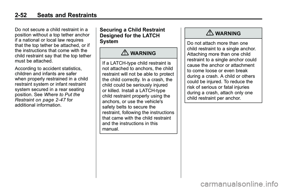 GMC TERRAIN 2010 Manual PDF 2-52 Seats and Restraints
Do not secure a child restraint in a
position without a top tether anchor
if a national or local law requires
that the top tether be attached, or if
the instructions that com GMC TERRAIN 2010 Manual PDF 2-52 Seats and Restraints
Do not secure a child restraint in a
position without a top tether anchor
if a national or local law requires
that the top tether be attached, or if
the instructions that com