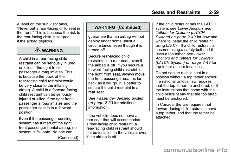 GMC TERRAIN 2010 Manual Online Seats and Restraints 2-59
A label on the sun visor says,
“Never put a rear-facing child seat in
the front.”This is because the risk to
the rear-facing child is so great,
if the airbag deploys.
{WA GMC TERRAIN 2010 Manual Online Seats and Restraints 2-59
A label on the sun visor says,
“Never put a rear-facing child seat in
the front.”This is because the risk to
the rear-facing child is so great,
if the airbag deploys.
{WA