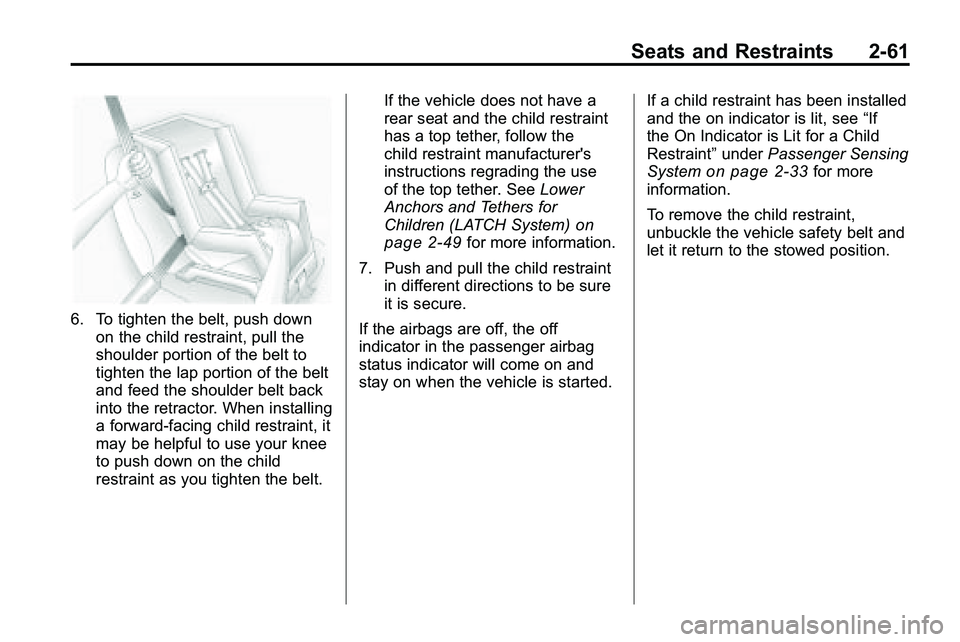 GMC TERRAIN 2010 Manual Online Seats and Restraints 2-61
6. To tighten the belt, push downon the child restraint, pull the
shoulder portion of the belt to
tighten the lap portion of the belt
and feed the shoulder belt back
into the GMC TERRAIN 2010 Manual Online Seats and Restraints 2-61
6. To tighten the belt, push downon the child restraint, pull the
shoulder portion of the belt to
tighten the lap portion of the belt
and feed the shoulder belt back
into the