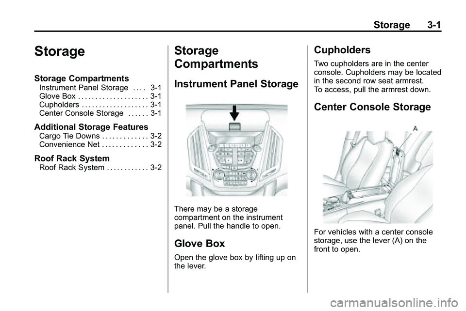 GMC TERRAIN 2010 Manual Online Storage 3-1
Storage
Storage Compartments
Instrument Panel Storage . . . . 3-1
Glove Box . . . . . . . . . . . . . . . . . . . . 3-1
Cupholders . . . . . . . . . . . . . . . . . . . 3-1
Center Console GMC TERRAIN 2010 Manual Online Storage 3-1
Storage
Storage Compartments
Instrument Panel Storage . . . . 3-1
Glove Box . . . . . . . . . . . . . . . . . . . . 3-1
Cupholders . . . . . . . . . . . . . . . . . . . 3-1
Center Console